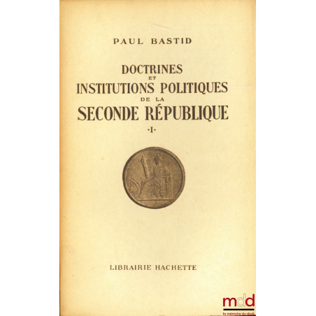 DOCTRINES ET INSTITUTIONS POLITIQUES DE LA SECONDE RÉPUBLIQUE