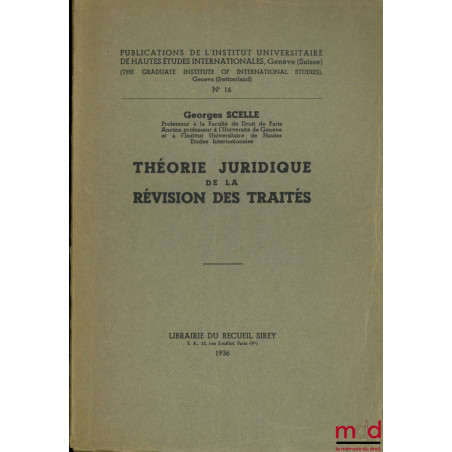 THÉORIE JURIDIQUE DE LA RÉVISION DES TRAITÉS, Publ. de l’Inst. universitaire de Hautes Études internationales, Genève, n° 16