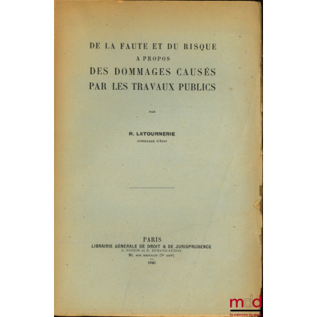 DE LA FAUTE ET DU RISQUE À PROPOS DES DOMMAGES CAUSÉS PAR LES TRAVAUX PUBLICS, ext. de la RDP de janv. à sept. 1945