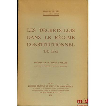 LES DÉCRETS-LOIS DANS LE RÉGIME CONSTITUTIONNEL DE 1875, Préface de M. Roger Bonnard