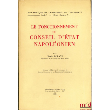 LE FONCTIONNEMENT DU CONSEIL D’ÉTAT NAPOLÉONIEN, Bibl. de l’Université d’Aix-Marseille, série 1, Droit - Lettres 7