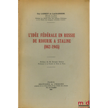 L’IDÉE FÉDÉRALE EN RUSSIE DE RIOURIK À STALINE (862-1945), Préface de M. Georges Scelle