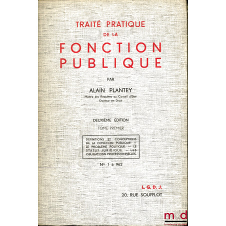 TRAITÉ PRATIQUE DE LA FONCTION PUBLIQUE, 2ème éd., t. I : Définitions et Conceptions de la fonction publique - Le problème po...