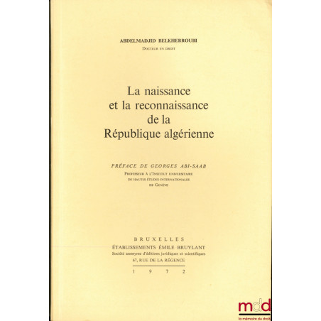 LA NAISSANCE ET LA RECONNAISSANCE DE LA RÉPUBLIQUE ALGÉRIENNE, Préface de Georges ABI-SAAB