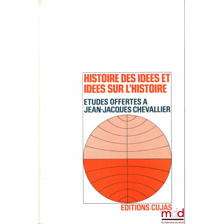 HISTOIRE DES IDÉES ET IDÉES SUR L’HISTOIRE, Études offertes à Jean-Jacques Chevallier