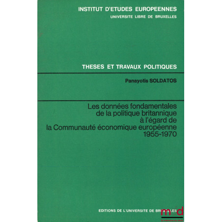 LES DONNÉES FONDAMENTALES DE LA POLITIQUE BRITANNIQUE À L’ÉGARD DE LA COMMUNAUTÉ ÉCONOMIQUE EUROPÉENNE 1955-1970 , Institut d...