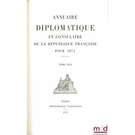 ANNUAIRE DIPLOMATIQUE ET CONSULAIRE DE LA RÉPUBLIQUE FRANÇAISE POUR 1971, t. LXIX