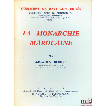 LA MONARCHIE MAROCAINE, coll. “comment ils sont gouvernés” sous la direction de Georges Burdeau, t. IX