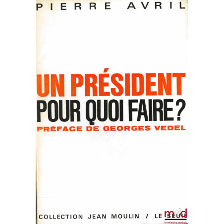 UN PRÉSIDENT POUR QUOI FAIRE ? Préface de Georges Vedel, Coll. Jean Moulin