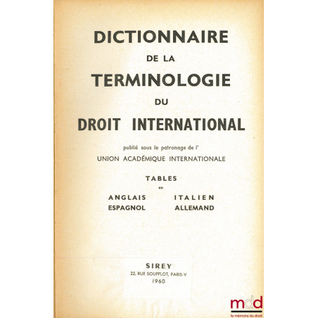 DICTIONNAIRE DE LA TERMINOLOGIE DU DROIT INTERNATIONAL, Préface de J. Basdevant, publié sous le patronage de l’UNION ACADÉMIQ...