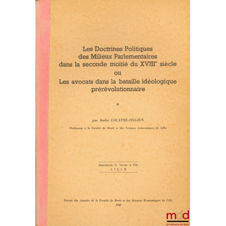 LES DOCTRINES POLITIQUES DES MILIEUX PARLEMENTAIRES DANS LA SECONDE MOITIÉ DU XVIIIème SIÈCLE OU LES AVOCATS DANS LA BATAILLE...