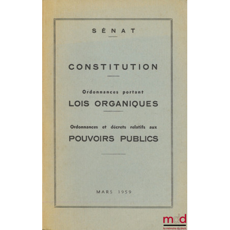 CONSTITUTION - ORDONNANCES PORTANT SUR LES LOIS ORGANIQUES - ORDONNANCES ET DÉCRETS RELATIFS AUX POUVOIRS PUBLICS