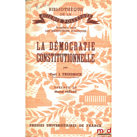 LA DÉMOCRATIE CONSTITUTIONNELLE, traduction française d’Andrée Martinerie, Simone Dreyfus, Stanley Hoffman et Pierre Trouvat,...