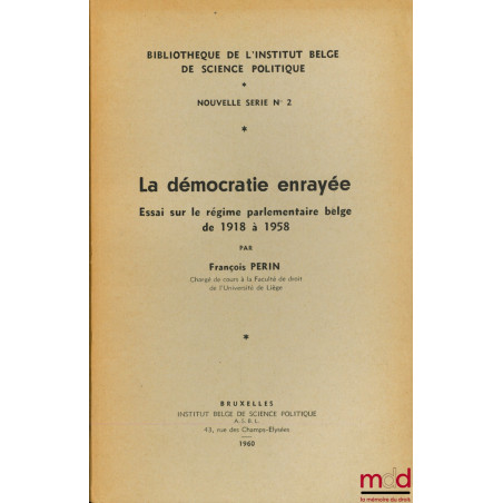 LA DÉMOCRATIE ENRAYÉE, Essai sur le régime parlementaire belge de 1918 à 1958, Bibl. de l’Institut belge de science politique...