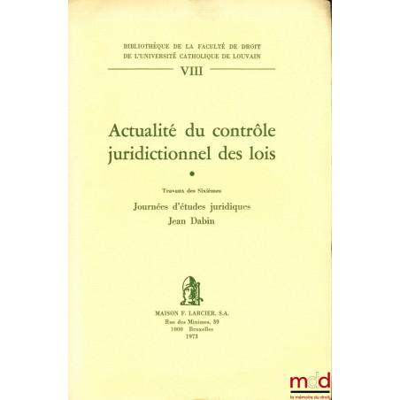 ACTUALITÉ DU CONTRÔLE JURIDICTIONNEL DES LOIS, Travaux des Sixièmes Journées d’études juridiques Jean Dabin, Bibl. de la Facu...