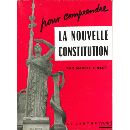 POUR COMPRENDRE LA NOUVELLE CONSTITUTION, ÉTUDES ET DOCUMENTS, coll. Le Poids du Jour