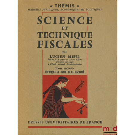 SCIENCE ET TECHNIQUES FISCALES, t. I : Éléments de science fiscale ; t. II : Technique et droit de la fiscalité, coll. Thémis