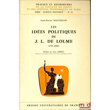 LES IDÉES POLITIQUES DE J.L. DE LOLME (1741-1806), Préface de Jean Imbert, coll. Travaux et recherches de la faculté de droit...
