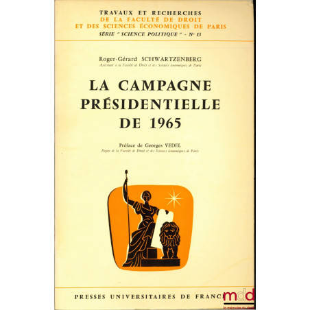 LA CAMPAGNE PRÉSIDENTIELLE DE 1965, Préface de Georges Vedel, coll. Travaux et recherches de la faculté de droit et des Scien...