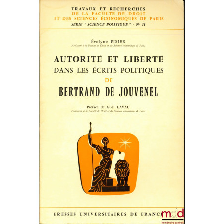 AUTORITÉ ET LIBERTÉ DANS LES ÉCRITS POLITIQUES DE BERTRAND DE JOUVENEL, Préface de G.-E. Lavau, coll. Travaux et recherches d...