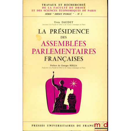 LA PRÉSIDENCE DES ASSEMBLÉES PARLEMENTAIRES FRANÇAISES, Préface de Georges Berlia, coll. Travaux et recherches de la faculté ...