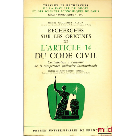 RECHERCHES SUR LES ORIGINES DE L’ARTICLE 14 DU CODE CIVIL - Contribution à l’histoire de la compétence judiciaire internation...