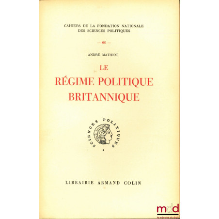 LE RÉGIME POLITIQUE BRITANNIQUE, Cahiers de la Fondation nationale des Sciences politiques, n° 68