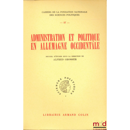 ADMINISTRATION ET POLITIQUE EN ALLEMAGNE OCCIDENTALE, Cahiers de la Fondation Nationale de Sciences politiques, n°57