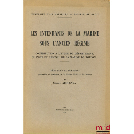 LES INTENDANTS DE LA MARINE SOUS L’ANCIEN RÉGIME. Contribution à l’étude du département du port et arsenal de la Marine de To...
