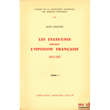 LES ÉTATS-UNIS DEVANT L’OPINION FRANÇAISE 1815-1852, Cahiers de la Fondation nationale des Sciences politiques, nos 116 et117