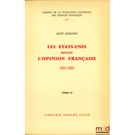 LES ÉTATS-UNIS DEVANT L’OPINION FRANÇAISE 1815-1852, Cahiers de la Fondation nationale des Sciences politiques, nos 116 et117