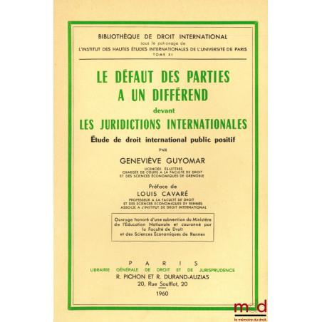 LE DÉFAUT DES PARTIES À UN DIFFÉREND DEVANT LES JURIDICTIONS INTERNATIONALES, Étude de droit internationa public positif, Pré...