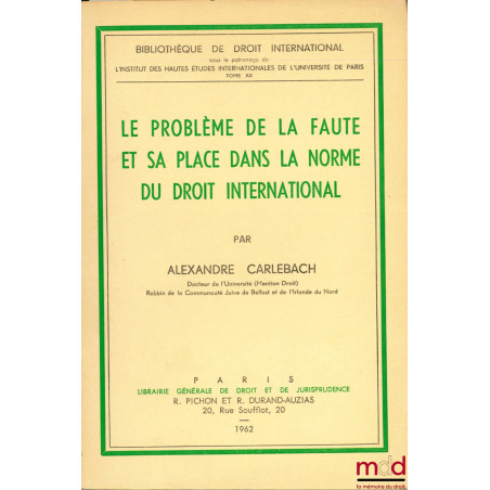 LE PROBLÈME DE LA FAUTE ET SA PLACE DANS LA NORME DU DROIT INTERNATIONAL, Bibl. de droit intern., t. XX