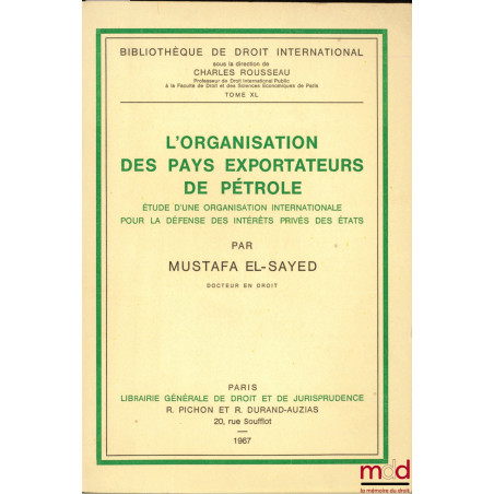 L’ORGANISATION DES PAYS EXPORTATEURS DE PÉTROLE, Étude d’une organisation internationale pour la défense des intérêts privés ...