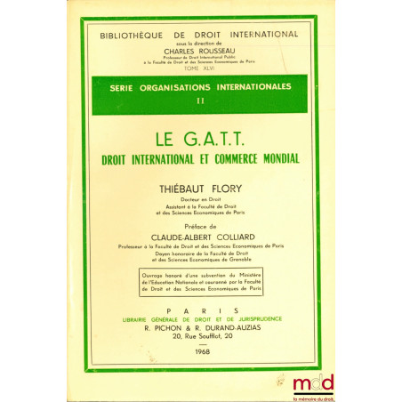 LE G.A.T.T. DROIT INTERNATIONAL ET COMMERCE MONDIAL, Préface de Claude-Albert Colliard, Bibl. de droit intern., t. XLVI, séri...
