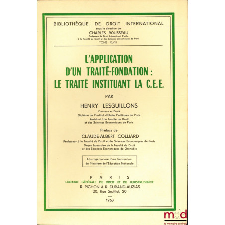 L’APPLICATION D’UN TRAITÉ-FONDATION : LE TRAITÉ INSTITUANT LA C.E.E., Préface de Claude-Albert Colliard, Bibl. de droit inter...