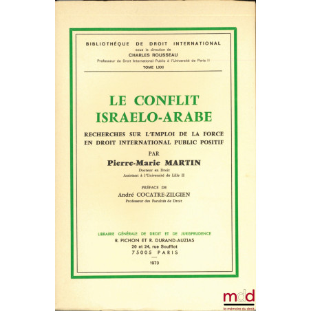 LE CONFLIT ISRAELO-ARABE. Recherches sur l’emploi de la force en droit international public positif, Préface de André Coctre-...