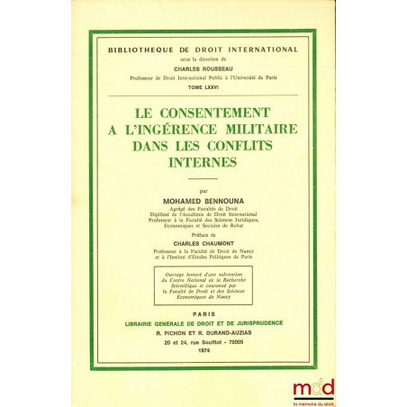 LE CONSENTEMENT À L’INGÉRENCE MILITAIRE DANS LES CONFLITS INTERNES, Préface de Charles Chaumont, Bibl. de droit intern., t. L...