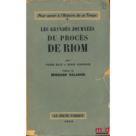 LES GRANDES JOURNÉES DU PROCÈS DE RIOM, Préface de Édourd Daladier, coll. Pour servir à l’Histoire de ce Temps, t. I