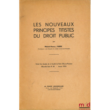 LES NOUVEAUX PRINCIPES TITISTES DU DROIT PUBLIC, extrait des Annales de la Faculté de droit d’Aix-en-Provence, nouvelle série...