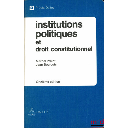 INSTITUTIONS POLITIQUES ET DROIT CONSTITUTIONNEL, 11ème éd. revue et mise à jour par Jean Boulouis, coll. Précis Dalloz
