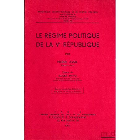 LE RÉGIME POLITIQUE DE LA Vème RÉPUBLIQUE, Préface de Roger Pinto, Bibl. Constitutionnelle et de Science Po., t. VIII