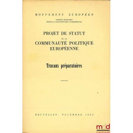 PROJET DE STATUT DE LA COMMUNAUTÉ POLITIQUE EUROPÉENNE. Travaux préparatoires. mouvement Européen, Comité pour la constitutio...