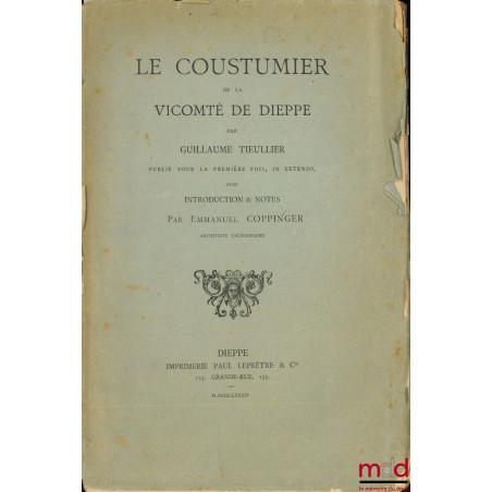 LE COUSTUMIER DE LA VICOMTÉ DE DIEPPE, publié pour la première fois, in extenso, avec Introduction & Notes