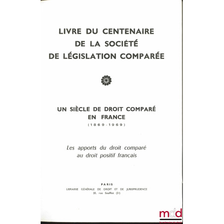 LIVRE DU CENTENAIRE DE LA SOCIÉTÉ DE LÉGISLATION COMPARÉE : t. I : Un siècle de droit comparé en France (1869-1969) - Les app...