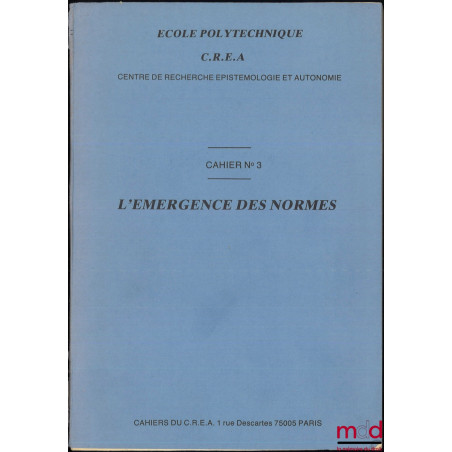 L’ÉMERGENCE DES NORMES, Cahier du C.R.E.A. n° 3, École Polytechnique, publié avec le concours du Programme doctoral de l’Écol...