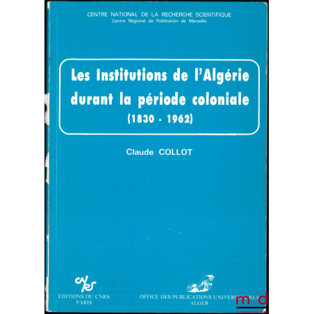 LES INSTITUTIONS DE L’ALGÉRIE DURANT LA PÉRIODE COLONIALE (1830-1962)
