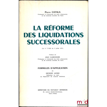 LA RÉFORME DES LIQUIDATIONS SUCCESSORALES, (Loi n° 71-523 du 3 juillet 1971), Préface de Jean Carbonnier, FORMULES D’APPLICAT...