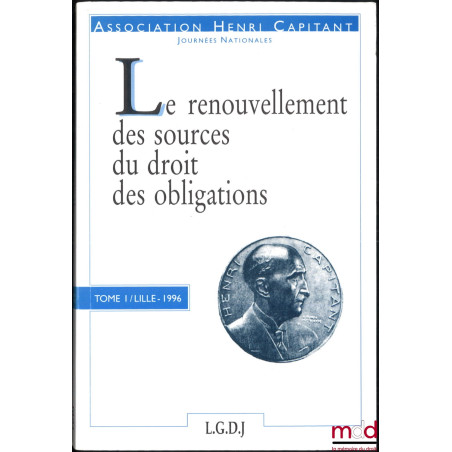 LE RENOUVELLEMENT DES SOURCES DU DROIT DES OBLIGATIONS, Journées nationales, tome I / Lille 1996
