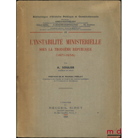 L’INSTABILITÉ MINISTÉRIELLE SOUS LA TROISIÈME RÉPUBLIQUE (1871-1938), Préface de Marcel Prélot, Bibl. d’Histoire Politique et...
